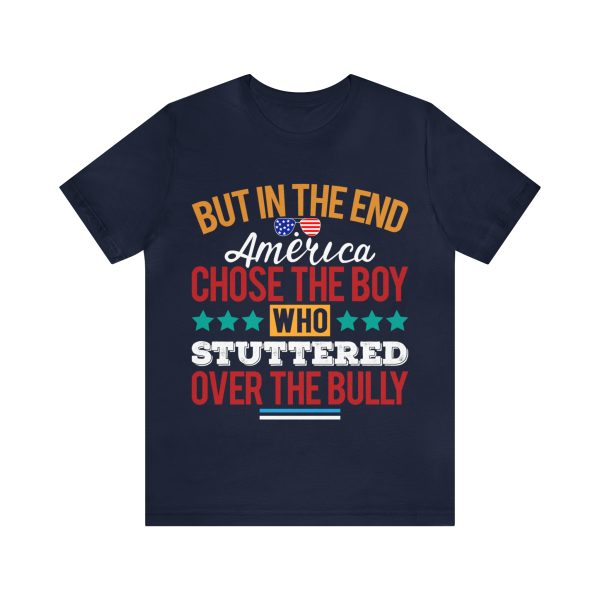But In The End America Chose The Boy Who Stuttered Over The Bully t-shirt