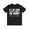 If I've Ever Offended You I'm Sorry That You're A Little Bitch Shirt