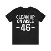 Clean Up On Aisle 46 TShirt