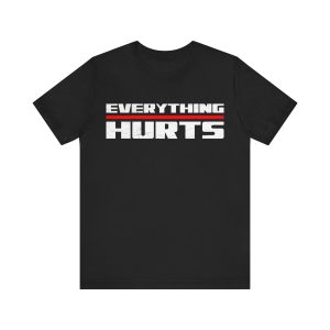 Everything Hurts Shirt