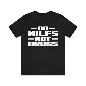 Do Milfs Not Drugs T- Shirt