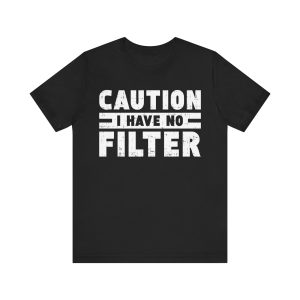 Caution I Have No Filter Shirt