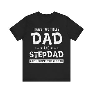 I Have Two Titles Dad And Stepdad And I Rock Them Both Shirt