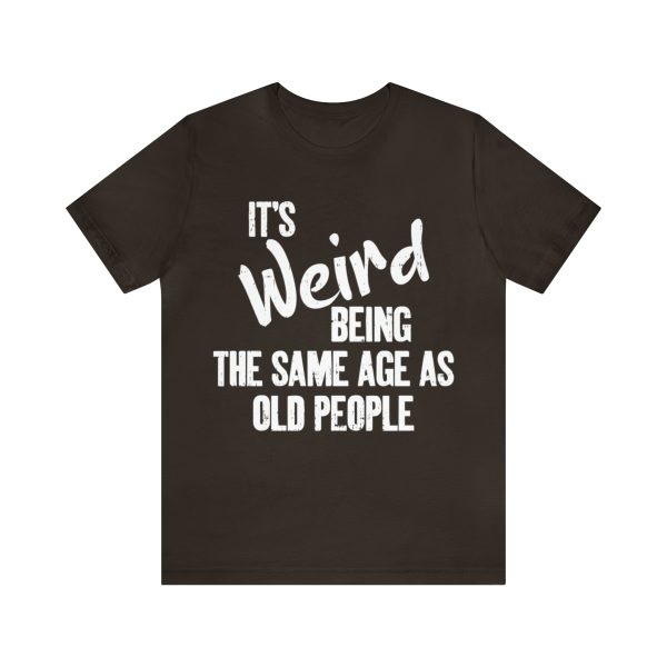 It’s Weird Being The Same Age As Old People Shirt » orbitshirts