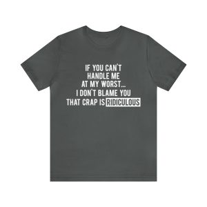 If You Can't Handle Me At My Worst I Don't Blame You Shirt