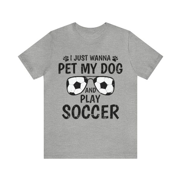 I just wanna pet my dog and play soccer shirt