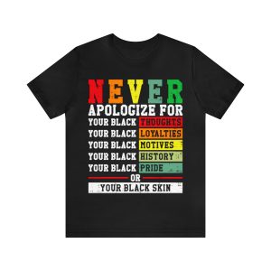 Never Apologize For Your Blackness Shirt