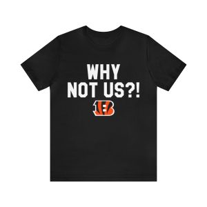WHY NOT US BENGALS SHIRT