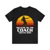 Because I'm The Coach That's Why T-Shirt