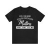 Of course your opinion matters just not to me T-Shirt
