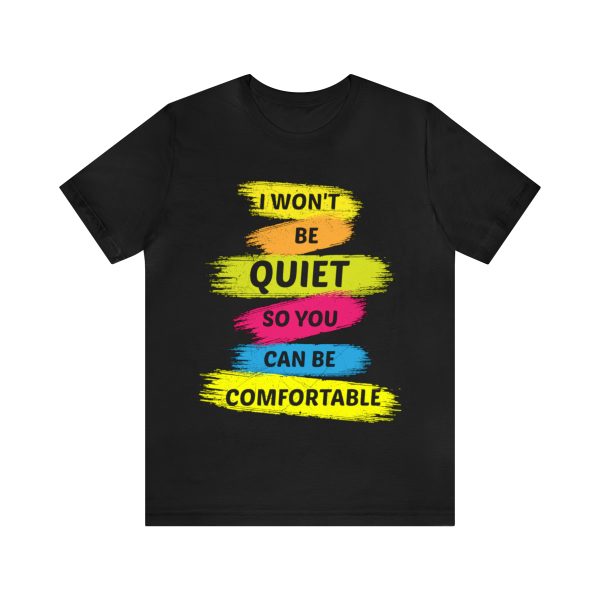 I won't be quiet so you can be comfortable shirt