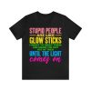 Stupid People Are Like Glow Sticks T-Shirt