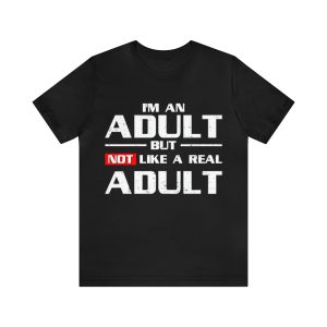 I'm An Adult But Not Like A Real Adult Shirt