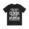 Some People Are Like Clouds T-Shirt