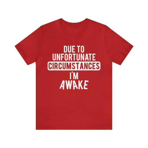 Due to Unfortunate Circumstances I Am Awake Shirt