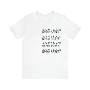 Always Black Never Sorry shirt
