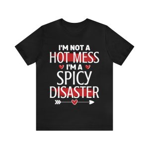 I’m Not A Hot Mess I’m A Spicy Disaster T-Shirt