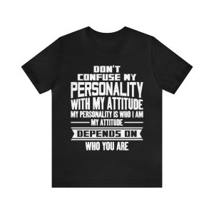 Don't Confuse My Personality With My Attitude Shirt