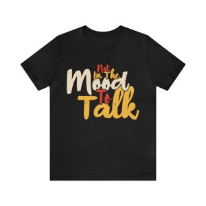 Not In The Mood To Talk T-Shirt