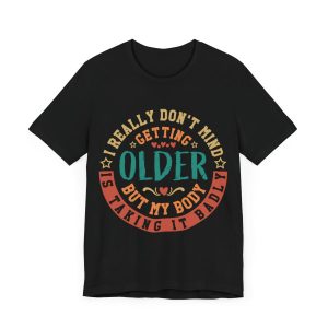 I Really Don't Mind Getting Older But My Body Is Taking It Badly T-Shirt