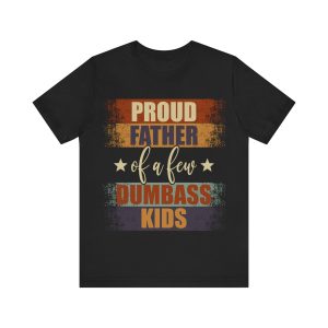Proud Father Of A Few Dumbass Kids Shirt