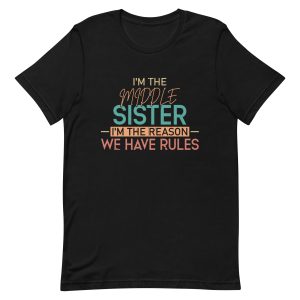 I'm The Middle Sister I'm The Reason We Have Rules T-Shirt