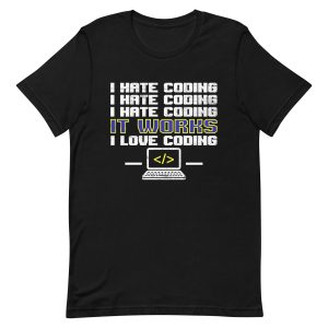 I Hate Coding It Works I Love Coding T-Shirt