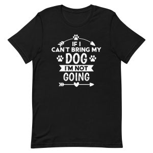 If I Can't Bring My Dog I'm Not Going T-Shirt