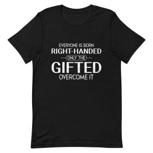 Everyone Is Born Right-Handed Only the Gifted Overcome It T-Shirt
