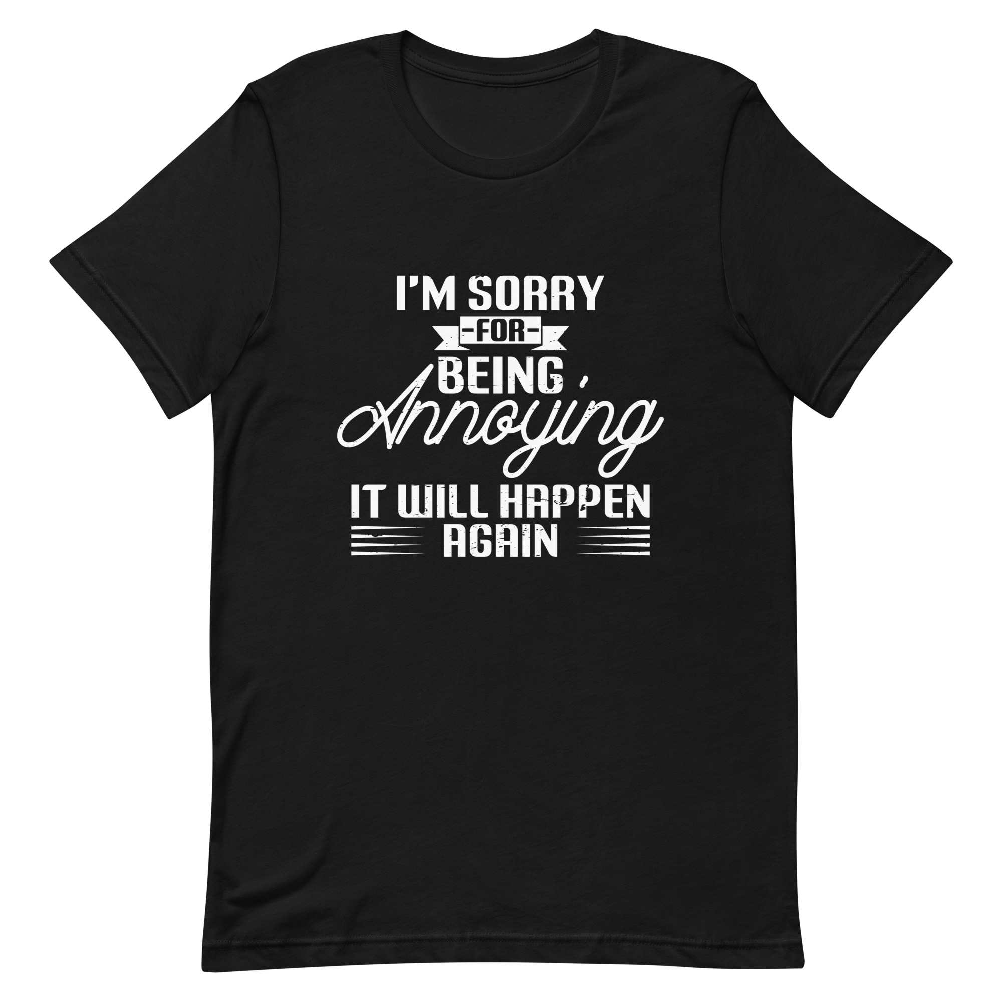 I'm Sorry For Being Annoying It Will Happen Again T-Shirt » orbitshirts