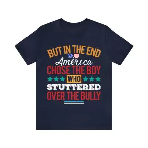 But In The End America Chose The Boy Who Stuttered Over The Bully t-shirt