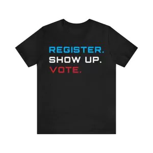 Register Show Up Vote Shirt