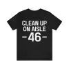 Clean Up On Aisle 46 TShirt