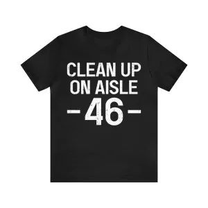 Clean Up On Aisle 46 TShirt