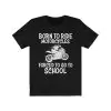 Born to ride motorcycles forced to go to school t-shirt