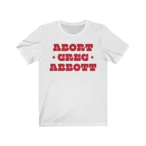 Abort Greg Abbott Shirt