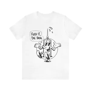 Fuck it die then t-shirt