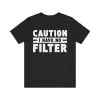 Caution I Have No Filter Shirt