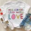 Real Leaders Lead With Love Shirt