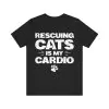 Rescuing Cats Is My Cardio Shirt