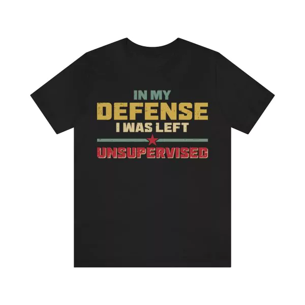 In My Defense I Was Left Unsupervised Shirt