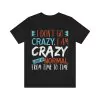 I Don't Go Crazy I Am Crazy I Just Go Normal From Time To Time shirt