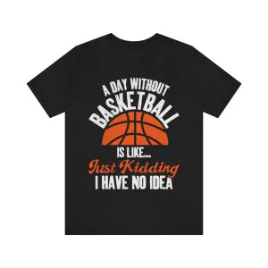 A Day Without Basketball shirt