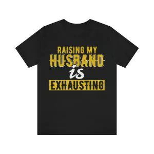 Raising my Husband is Exhausting Shirt