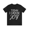 Today I Choose Joy Shirt