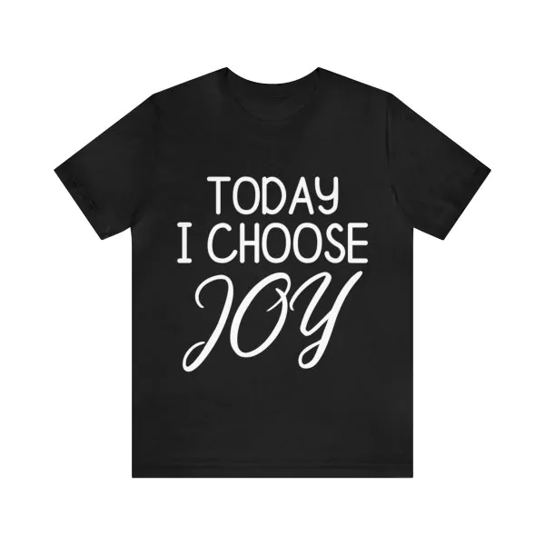 Today I Choose Joy Shirt