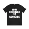 Your drug war is a genocide shirt