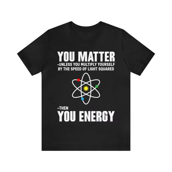 Neil deGrasse Tyson You Matter Then You Energy T-Shirt