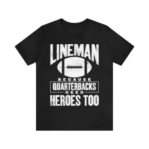 Lineman Because Quarterbacks Need Heroes Too Shirt