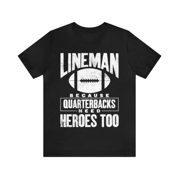 Lineman Because Quarterbacks Need Heroes Too Shirt